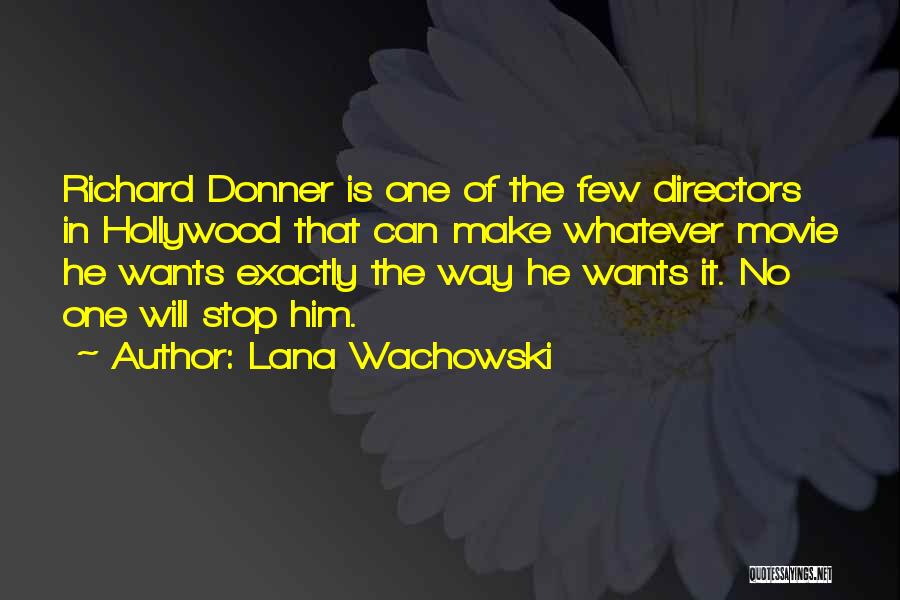 Lana Wachowski Quotes: Richard Donner Is One Of The Few Directors In Hollywood That Can Make Whatever Movie He Wants Exactly The Way