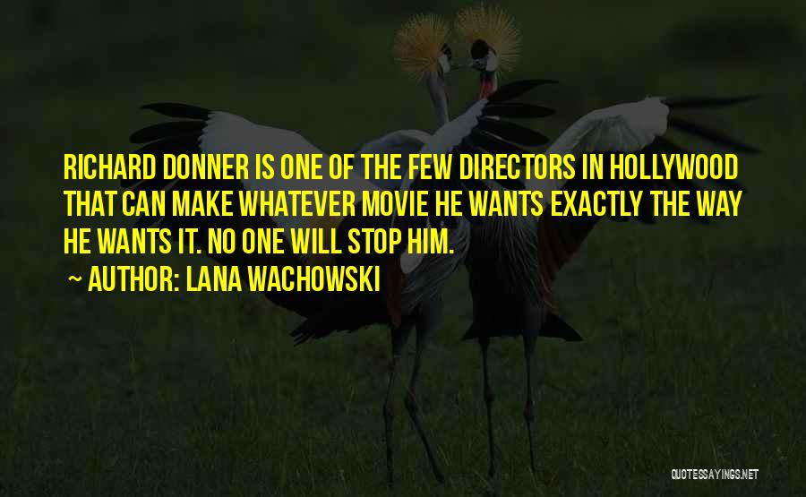 Lana Wachowski Quotes: Richard Donner Is One Of The Few Directors In Hollywood That Can Make Whatever Movie He Wants Exactly The Way