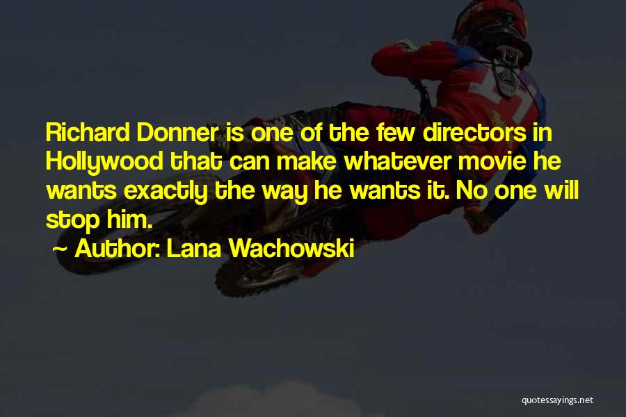 Lana Wachowski Quotes: Richard Donner Is One Of The Few Directors In Hollywood That Can Make Whatever Movie He Wants Exactly The Way