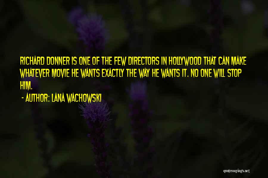 Lana Wachowski Quotes: Richard Donner Is One Of The Few Directors In Hollywood That Can Make Whatever Movie He Wants Exactly The Way