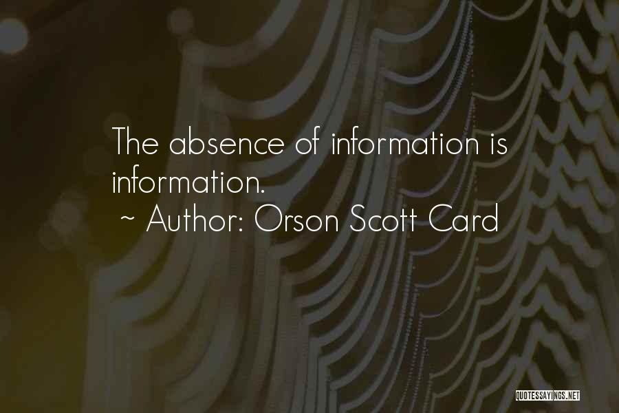 Orson Scott Card Quotes: The Absence Of Information Is Information.