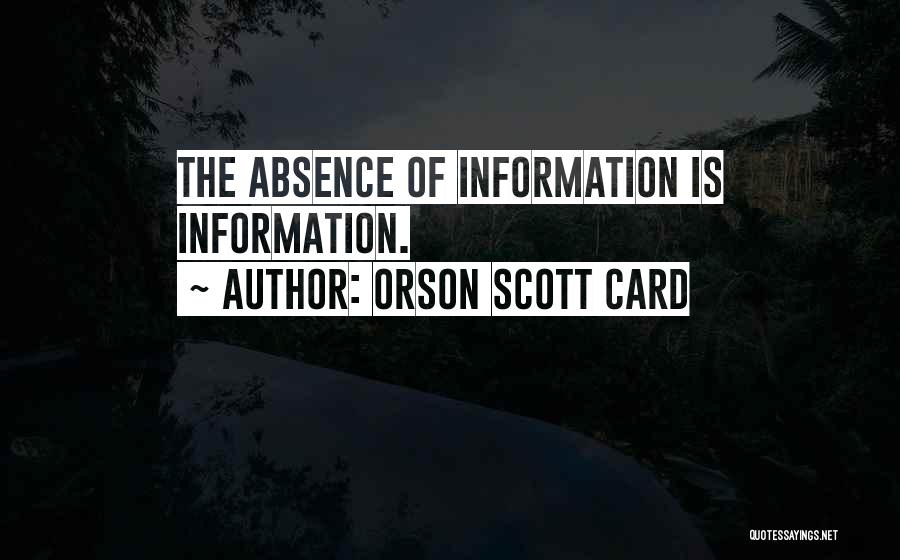 Orson Scott Card Quotes: The Absence Of Information Is Information.