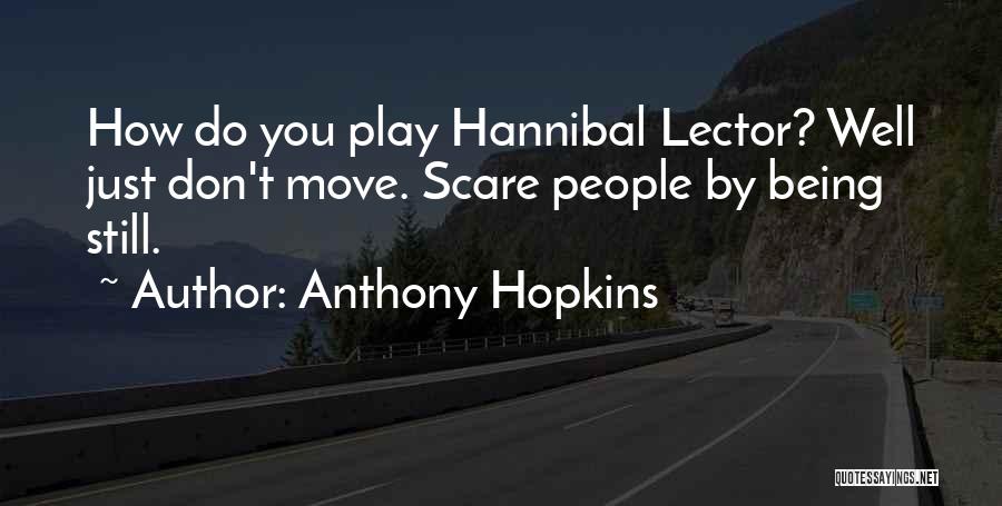 Anthony Hopkins Quotes: How Do You Play Hannibal Lector? Well Just Don't Move. Scare People By Being Still.