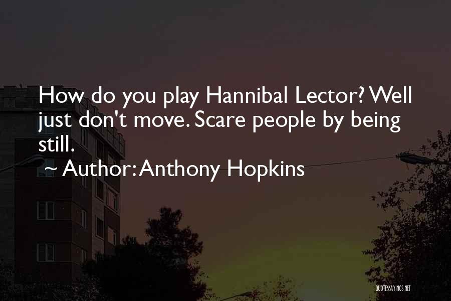 Anthony Hopkins Quotes: How Do You Play Hannibal Lector? Well Just Don't Move. Scare People By Being Still.