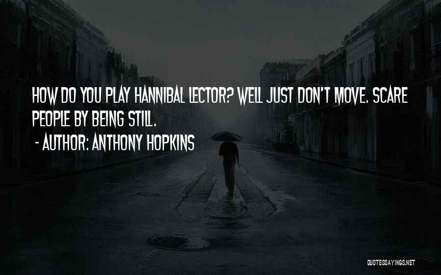 Anthony Hopkins Quotes: How Do You Play Hannibal Lector? Well Just Don't Move. Scare People By Being Still.