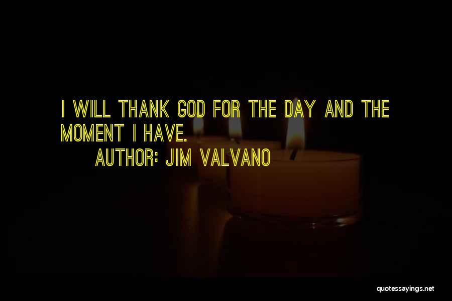 Jim Valvano Quotes: I Will Thank God For The Day And The Moment I Have.