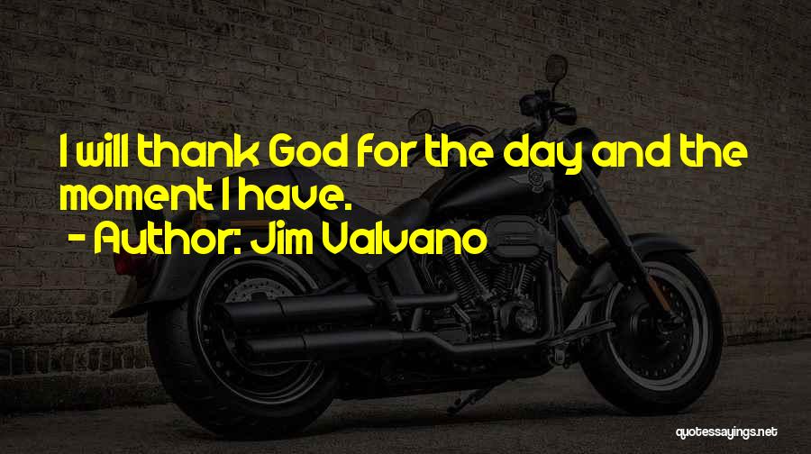 Jim Valvano Quotes: I Will Thank God For The Day And The Moment I Have.