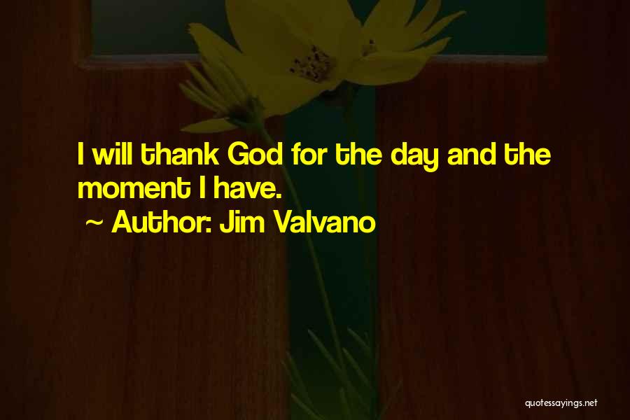 Jim Valvano Quotes: I Will Thank God For The Day And The Moment I Have.