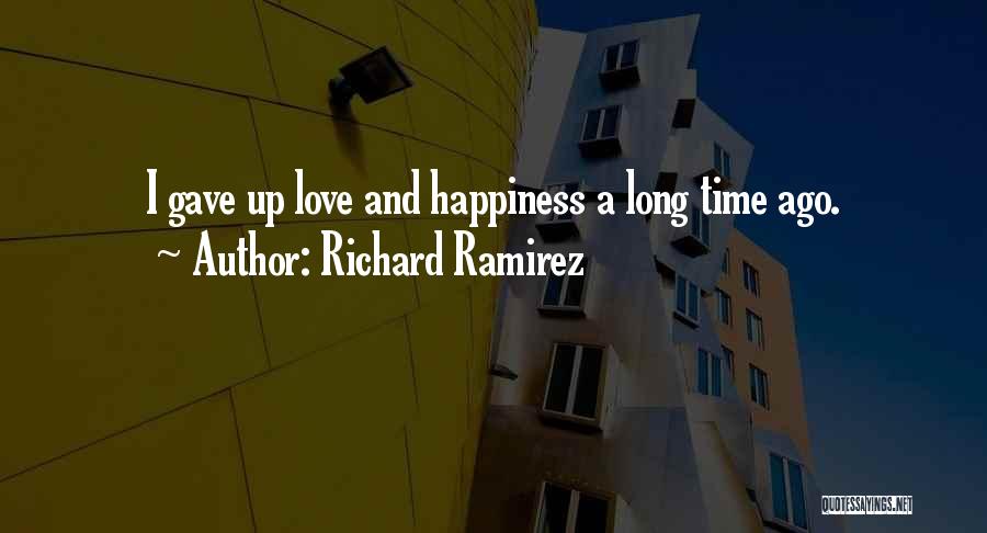 Richard Ramirez Quotes: I Gave Up Love And Happiness A Long Time Ago.