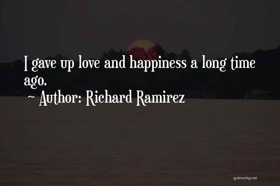 Richard Ramirez Quotes: I Gave Up Love And Happiness A Long Time Ago.