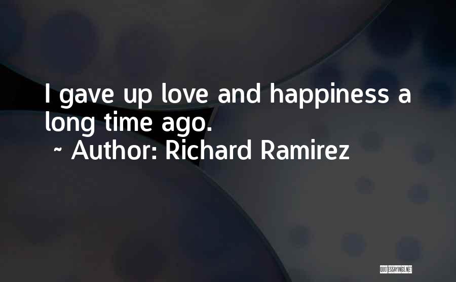 Richard Ramirez Quotes: I Gave Up Love And Happiness A Long Time Ago.