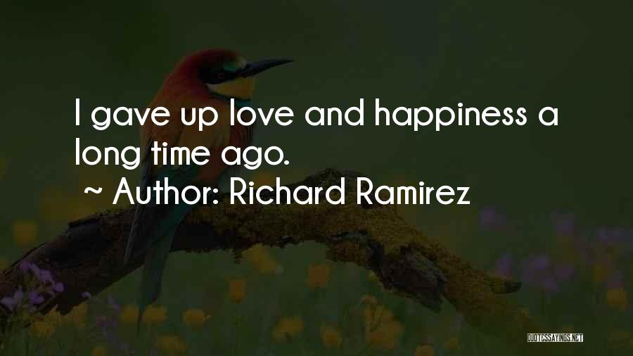 Richard Ramirez Quotes: I Gave Up Love And Happiness A Long Time Ago.