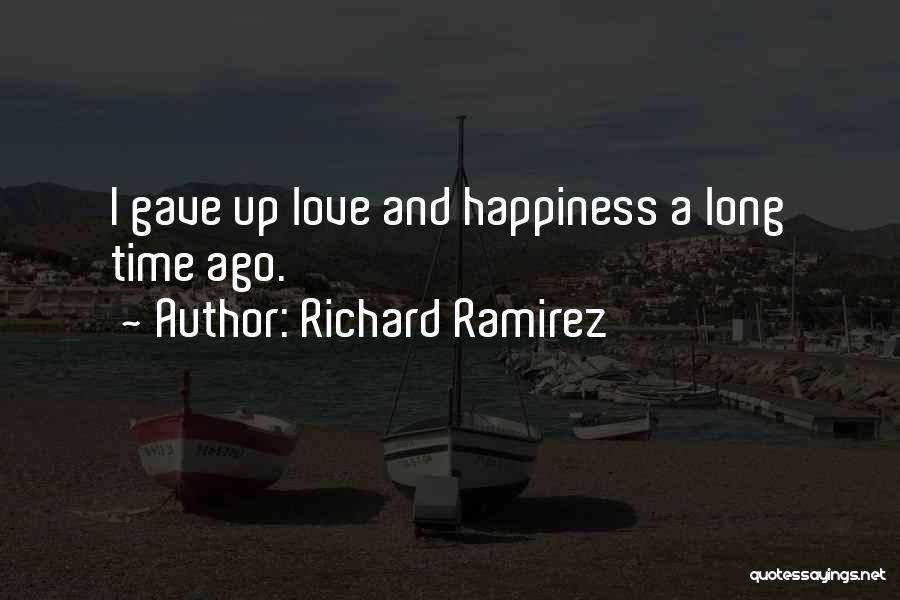 Richard Ramirez Quotes: I Gave Up Love And Happiness A Long Time Ago.