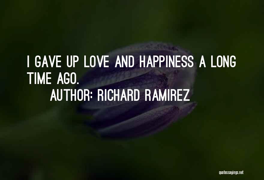 Richard Ramirez Quotes: I Gave Up Love And Happiness A Long Time Ago.