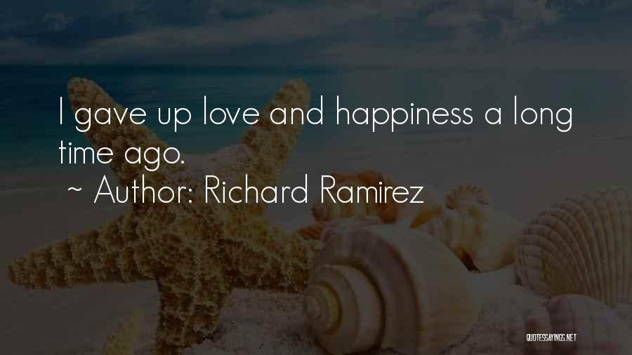 Richard Ramirez Quotes: I Gave Up Love And Happiness A Long Time Ago.