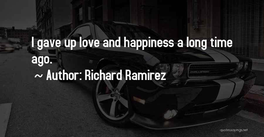 Richard Ramirez Quotes: I Gave Up Love And Happiness A Long Time Ago.