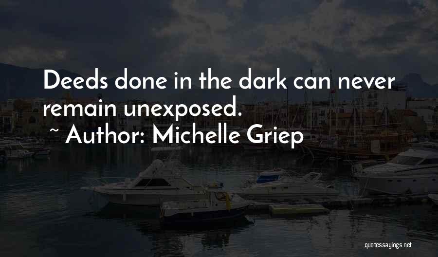 Michelle Griep Quotes: Deeds Done In The Dark Can Never Remain Unexposed.