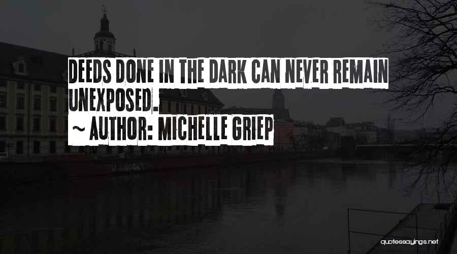 Michelle Griep Quotes: Deeds Done In The Dark Can Never Remain Unexposed.