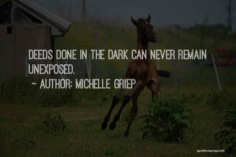 Michelle Griep Quotes: Deeds Done In The Dark Can Never Remain Unexposed.