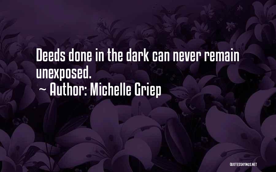 Michelle Griep Quotes: Deeds Done In The Dark Can Never Remain Unexposed.