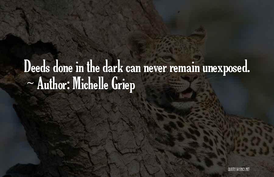 Michelle Griep Quotes: Deeds Done In The Dark Can Never Remain Unexposed.