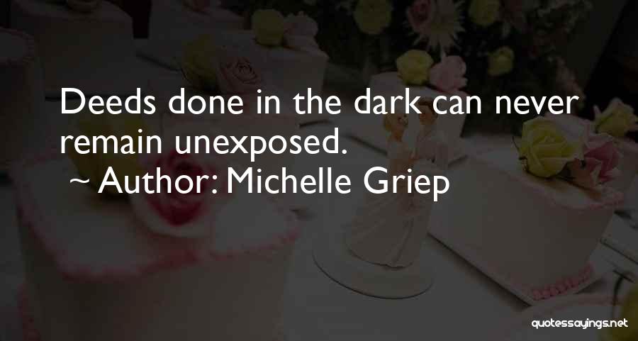 Michelle Griep Quotes: Deeds Done In The Dark Can Never Remain Unexposed.