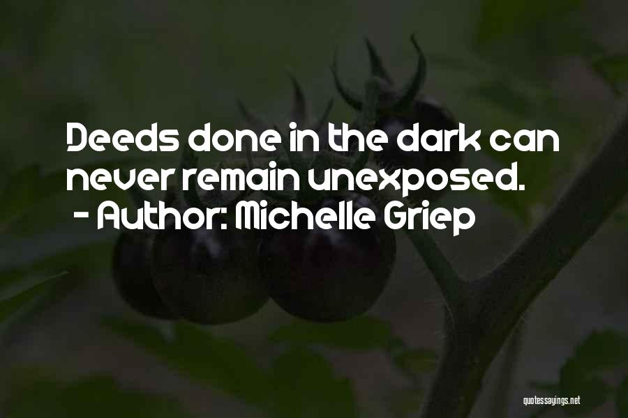 Michelle Griep Quotes: Deeds Done In The Dark Can Never Remain Unexposed.