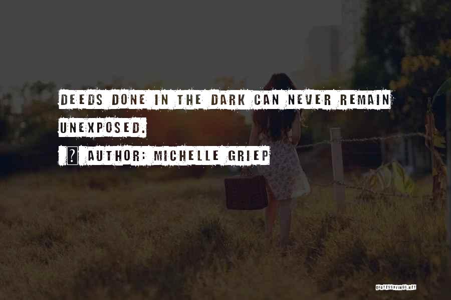 Michelle Griep Quotes: Deeds Done In The Dark Can Never Remain Unexposed.