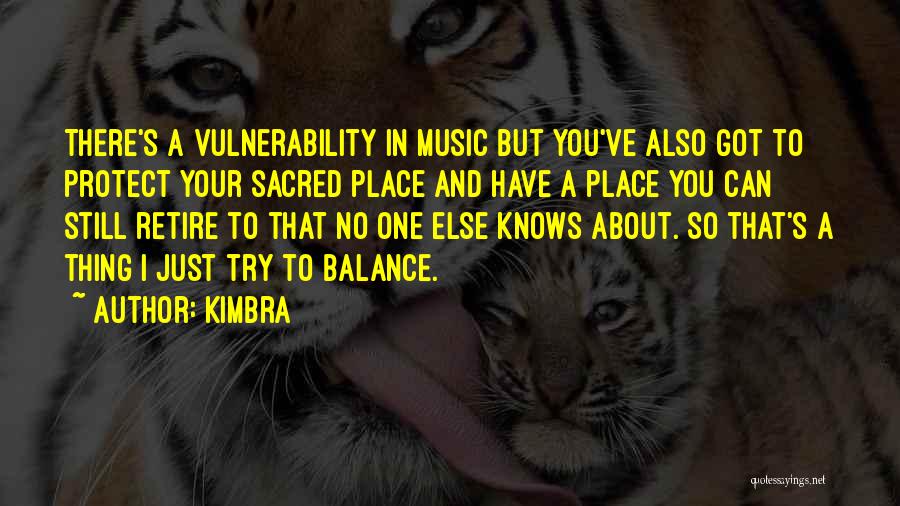 Kimbra Quotes: There's A Vulnerability In Music But You've Also Got To Protect Your Sacred Place And Have A Place You Can