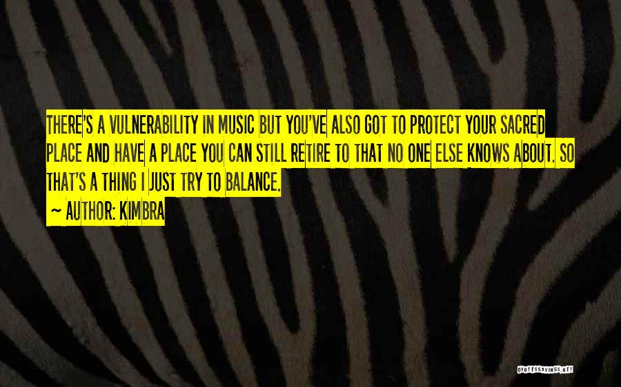 Kimbra Quotes: There's A Vulnerability In Music But You've Also Got To Protect Your Sacred Place And Have A Place You Can