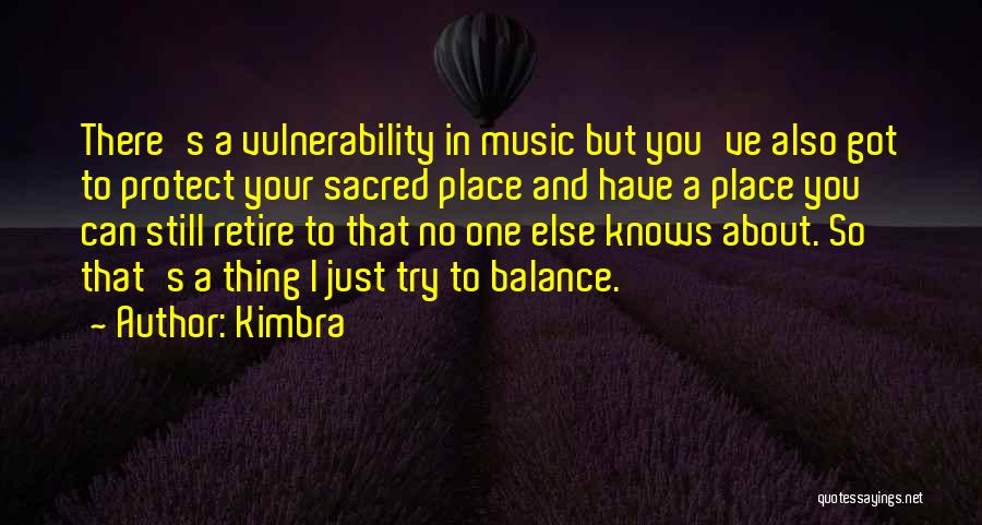 Kimbra Quotes: There's A Vulnerability In Music But You've Also Got To Protect Your Sacred Place And Have A Place You Can