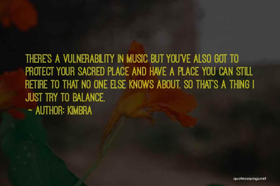 Kimbra Quotes: There's A Vulnerability In Music But You've Also Got To Protect Your Sacred Place And Have A Place You Can