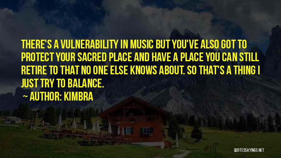 Kimbra Quotes: There's A Vulnerability In Music But You've Also Got To Protect Your Sacred Place And Have A Place You Can