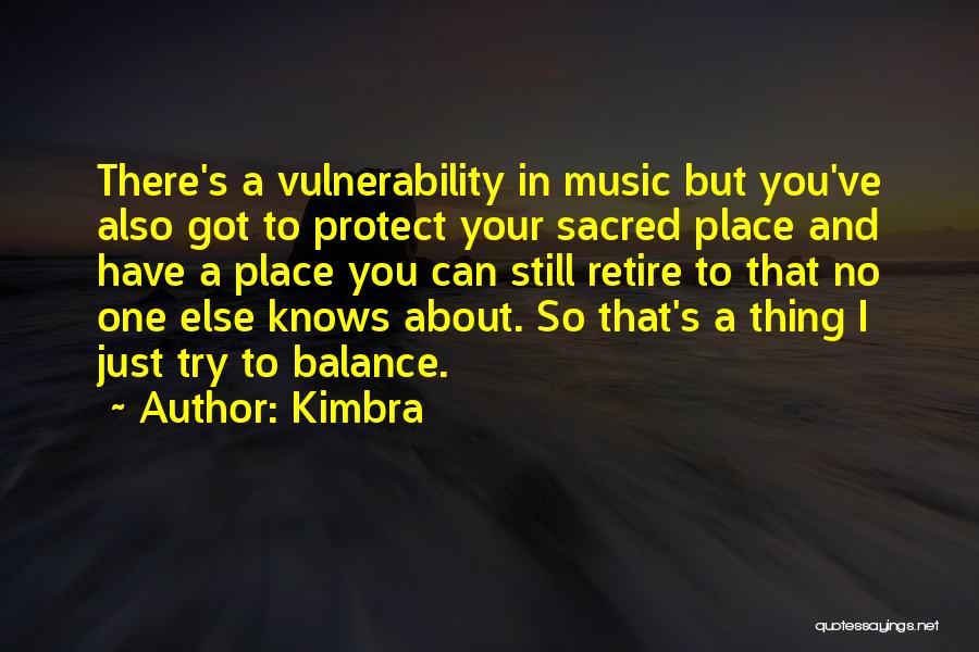 Kimbra Quotes: There's A Vulnerability In Music But You've Also Got To Protect Your Sacred Place And Have A Place You Can