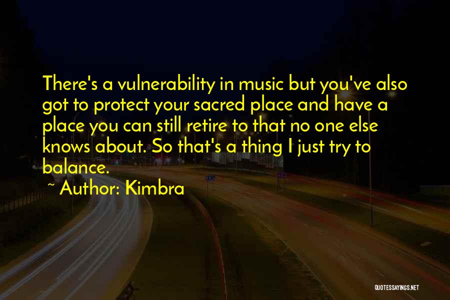 Kimbra Quotes: There's A Vulnerability In Music But You've Also Got To Protect Your Sacred Place And Have A Place You Can