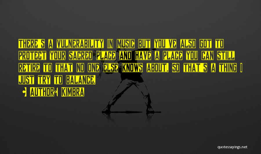 Kimbra Quotes: There's A Vulnerability In Music But You've Also Got To Protect Your Sacred Place And Have A Place You Can