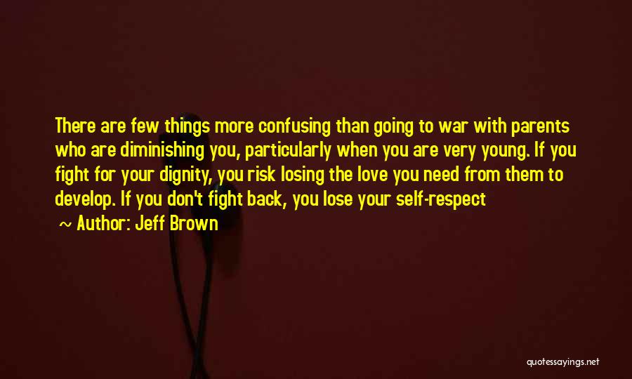 Jeff Brown Quotes: There Are Few Things More Confusing Than Going To War With Parents Who Are Diminishing You, Particularly When You Are