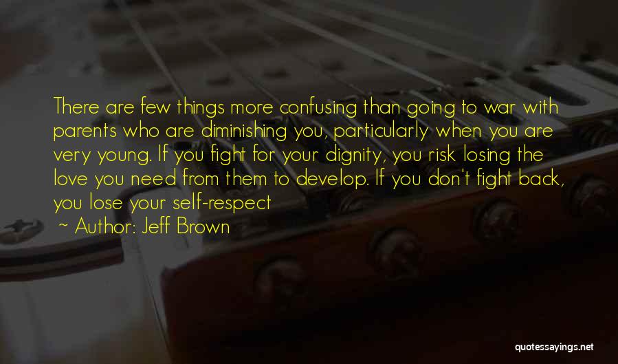 Jeff Brown Quotes: There Are Few Things More Confusing Than Going To War With Parents Who Are Diminishing You, Particularly When You Are