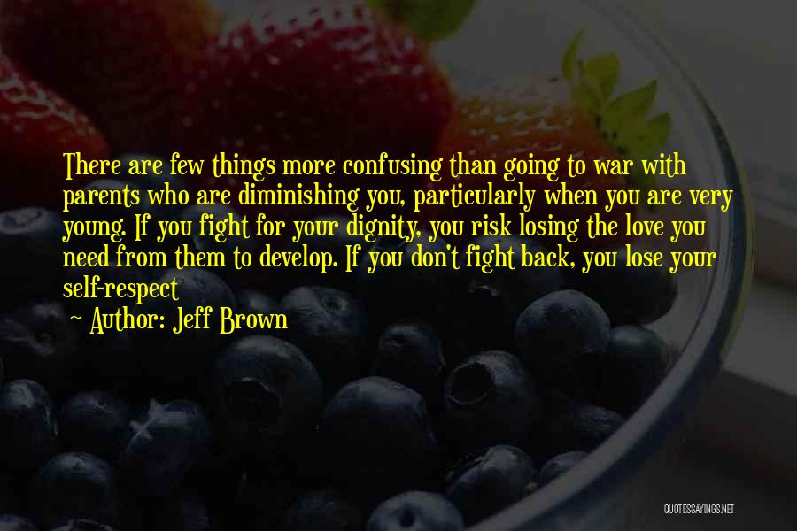 Jeff Brown Quotes: There Are Few Things More Confusing Than Going To War With Parents Who Are Diminishing You, Particularly When You Are