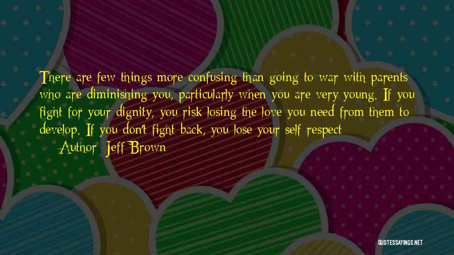 Jeff Brown Quotes: There Are Few Things More Confusing Than Going To War With Parents Who Are Diminishing You, Particularly When You Are