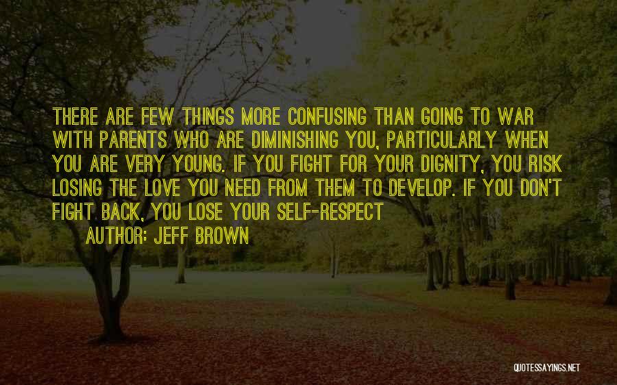 Jeff Brown Quotes: There Are Few Things More Confusing Than Going To War With Parents Who Are Diminishing You, Particularly When You Are