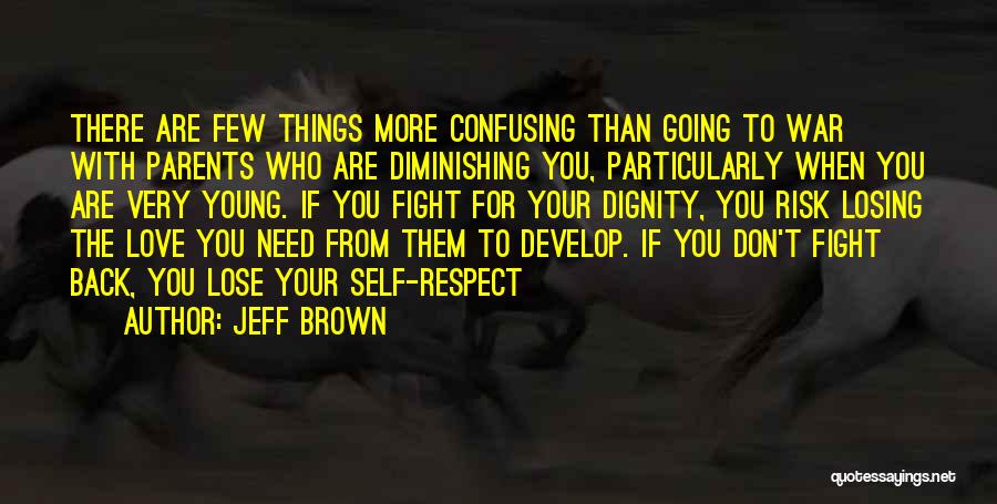 Jeff Brown Quotes: There Are Few Things More Confusing Than Going To War With Parents Who Are Diminishing You, Particularly When You Are