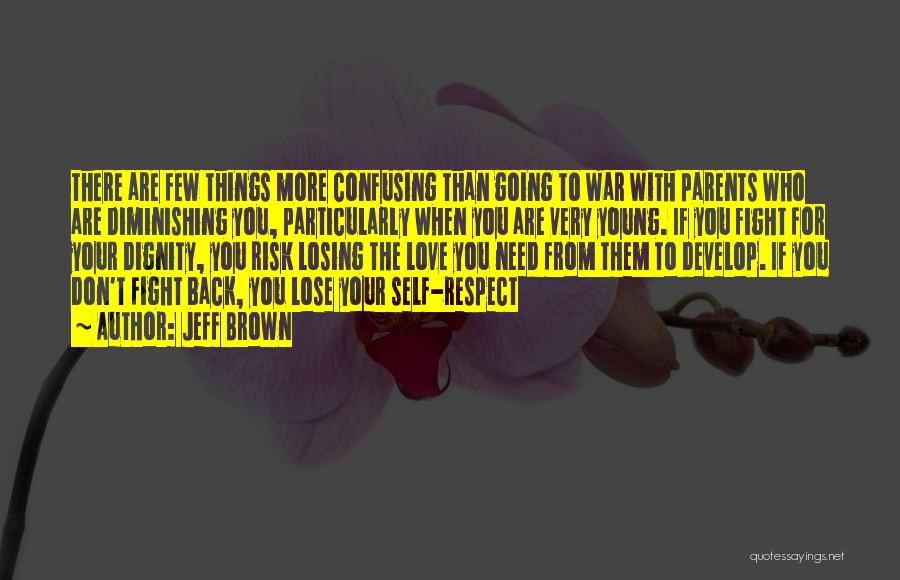 Jeff Brown Quotes: There Are Few Things More Confusing Than Going To War With Parents Who Are Diminishing You, Particularly When You Are