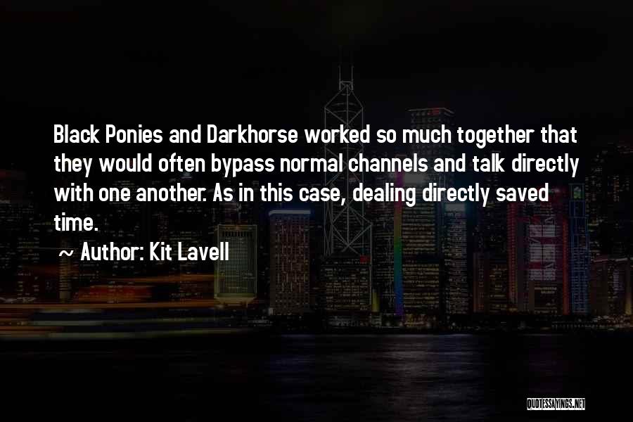 Kit Lavell Quotes: Black Ponies And Darkhorse Worked So Much Together That They Would Often Bypass Normal Channels And Talk Directly With One