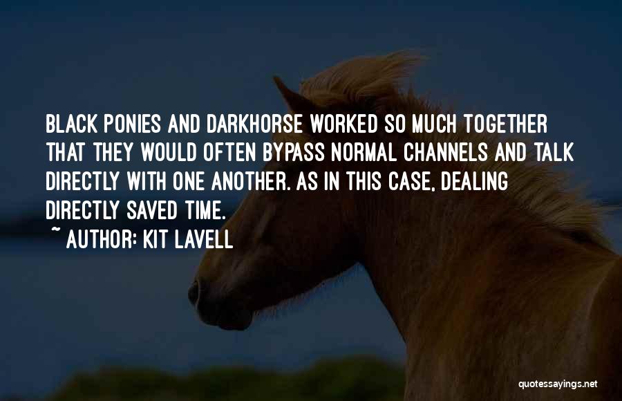 Kit Lavell Quotes: Black Ponies And Darkhorse Worked So Much Together That They Would Often Bypass Normal Channels And Talk Directly With One