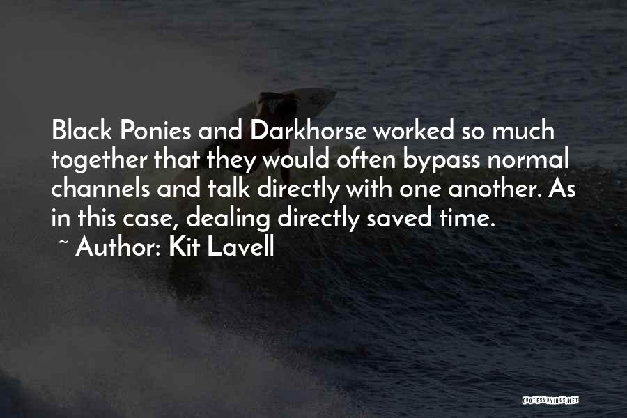 Kit Lavell Quotes: Black Ponies And Darkhorse Worked So Much Together That They Would Often Bypass Normal Channels And Talk Directly With One