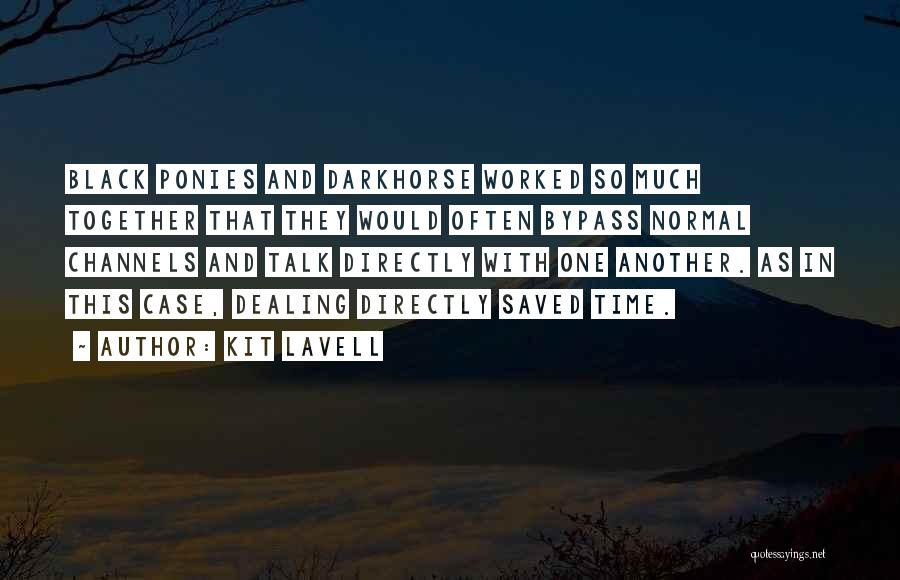 Kit Lavell Quotes: Black Ponies And Darkhorse Worked So Much Together That They Would Often Bypass Normal Channels And Talk Directly With One