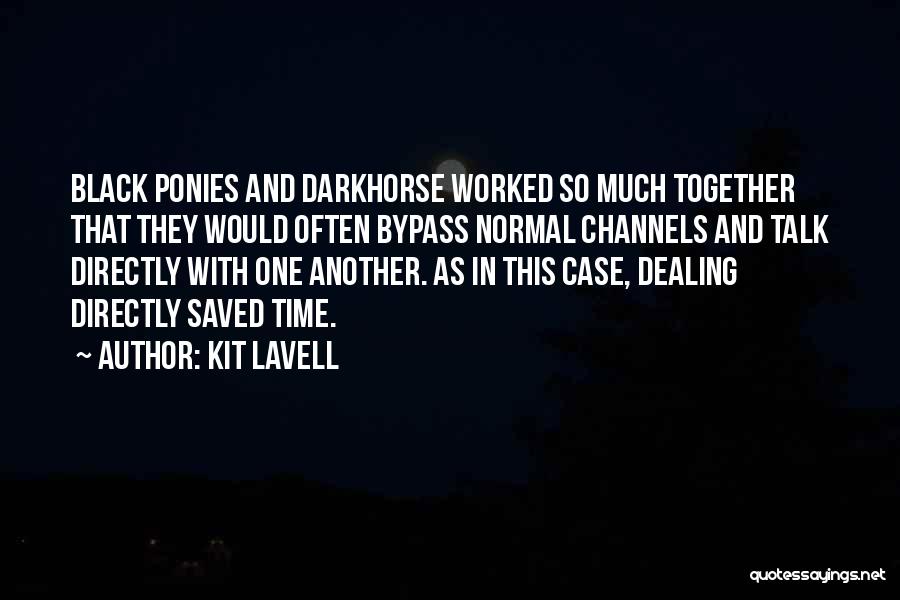 Kit Lavell Quotes: Black Ponies And Darkhorse Worked So Much Together That They Would Often Bypass Normal Channels And Talk Directly With One