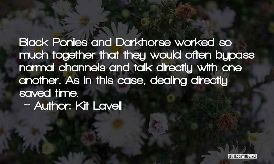 Kit Lavell Quotes: Black Ponies And Darkhorse Worked So Much Together That They Would Often Bypass Normal Channels And Talk Directly With One