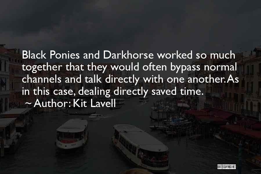 Kit Lavell Quotes: Black Ponies And Darkhorse Worked So Much Together That They Would Often Bypass Normal Channels And Talk Directly With One